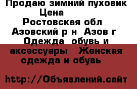 Продаю зимний пуховик › Цена ­ 2 000 - Ростовская обл., Азовский р-н, Азов г. Одежда, обувь и аксессуары » Женская одежда и обувь   